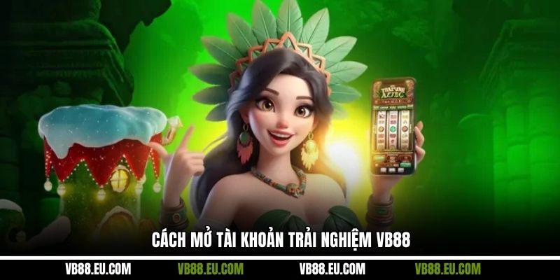 Cách mở tài khoản trải nghiệm VB88