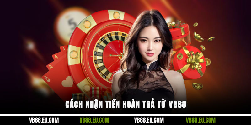 Cách nhận tiền hoàn trả từ VB88