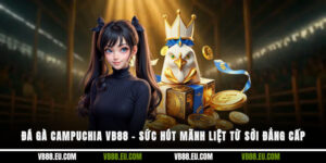 Đá gà Campuchia VB88 – Sức hút mãnh liệt từ sới đẳng cấp