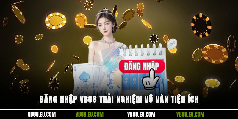 Đăng nhập VB88 trải nghiệm vô vàn tiện ích