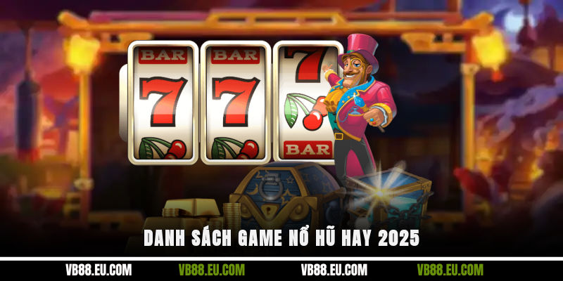 Danh sách game nổ hũ hay 2025