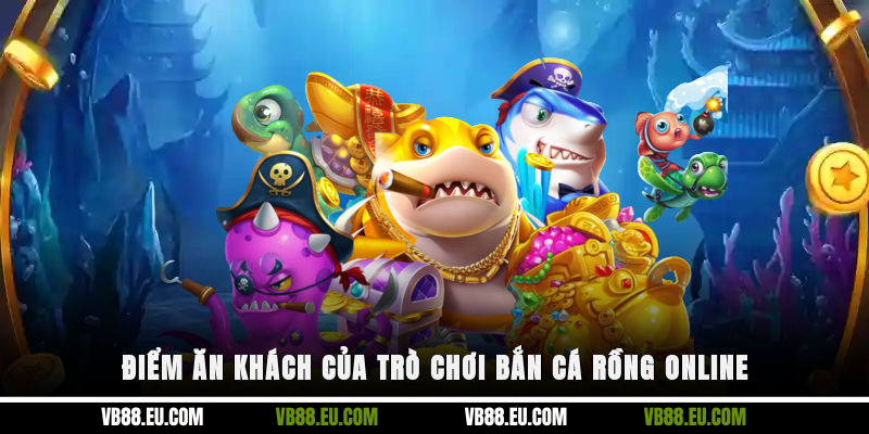 Điểm ăn khách của trò chơi bắn cá rồng online