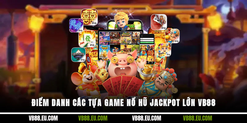 Điểm danh các tựa game nổ hũ Jackpot lớn VB88