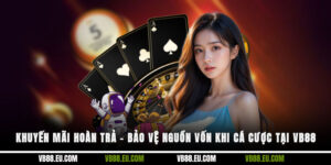 Khuyến Mãi Hoàn Trả – Bảo Vệ Nguồn Vốn Khi Cá Cược Tại VB88
