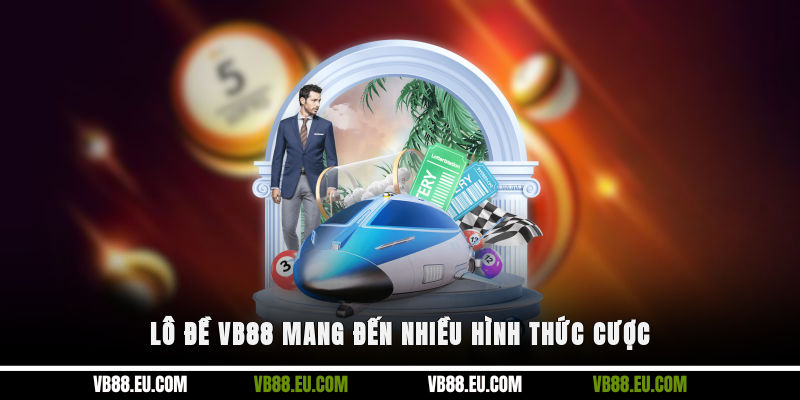 Lô đề VB88 mang đến nhiều hình thức cược