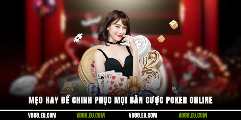 Mẹo hay để chinh phục mọi bàn cược Poker Online