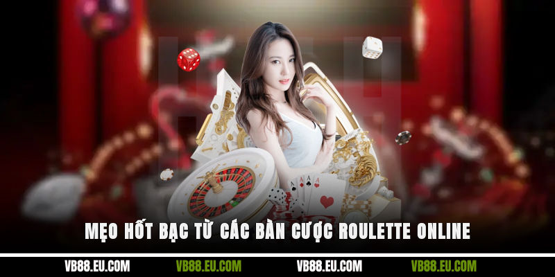 Mẹo hốt bạc từ các bàn cược Roulette Online