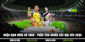 Nhận định bóng đá VB88 – Phân tích chuẩn xác mọi kèo cược