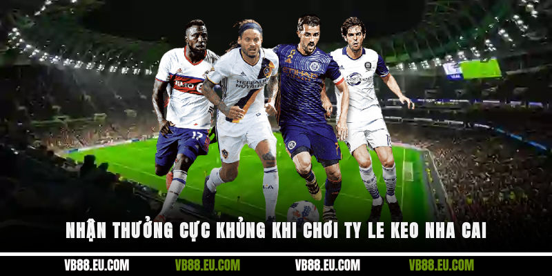 Nhận thưởng cực khủng khi chơi ty le keo nha cai