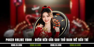 Poker Online VB88 – Điểm Đến Của Cao Thủ Đam Mê Đấu Trí