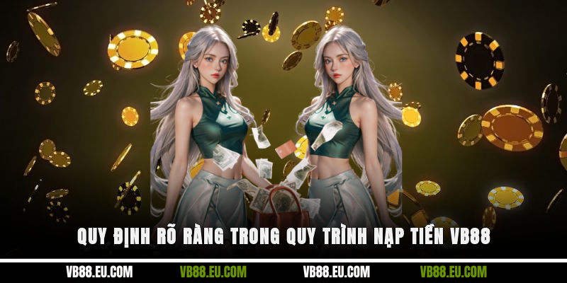 Quy định rõ ràng trong quy trình nạp tiền VB88