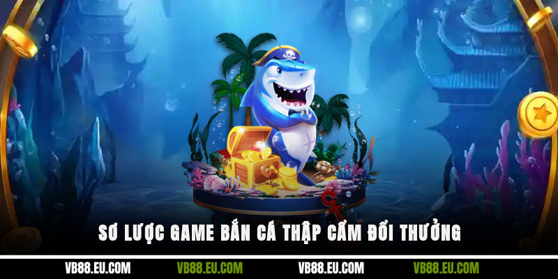 Sơ lược game bắn cá thập cẩm đổi thưởng