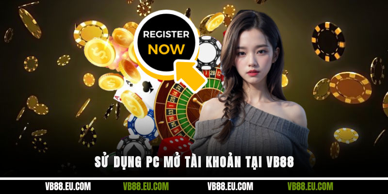 Sử dụng PC mở tài khoản tại VB88