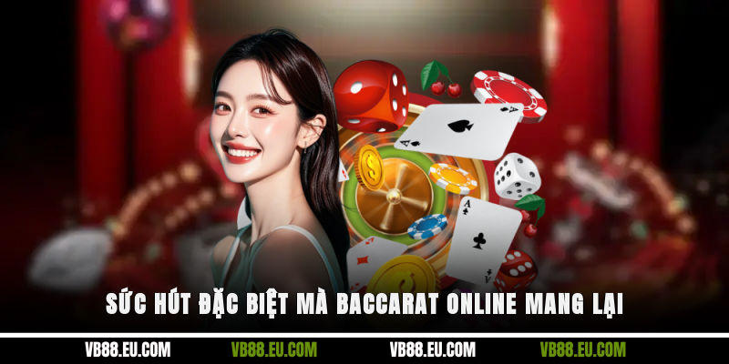 Sức hút đặc biệt mà Baccarat online mang lại