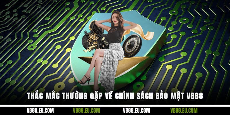 Thắc mắc thường gặp về chính sách bảo mật VB88