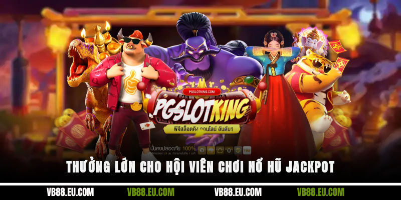 Thưởng lớn cho hội viên chơi nổ hũ Jackpot