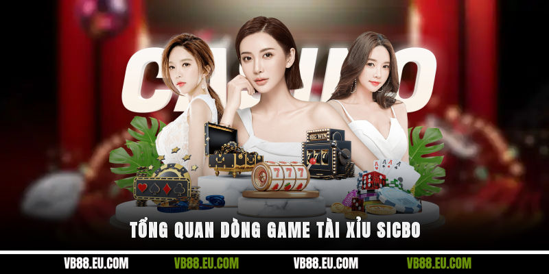 Tổng quan dòng game tài xỉu Sicbo