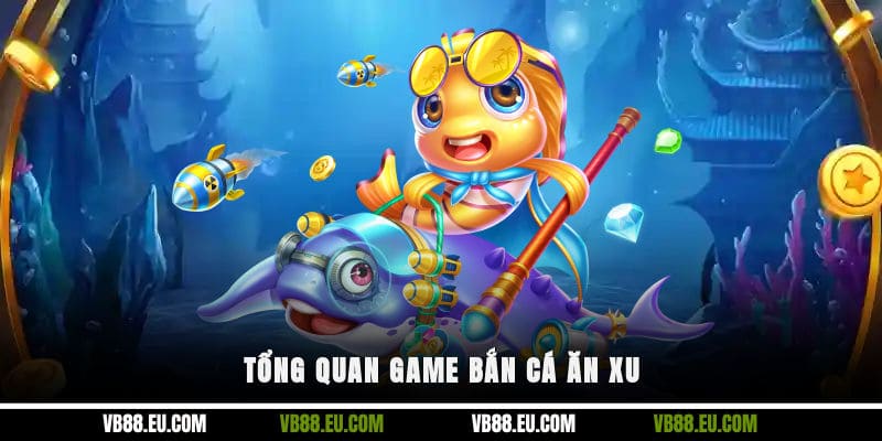 Tổng quan game bắn cá ăn xu