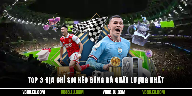 Top 3 địa chỉ soi kèo bóng đá chất lượng nhất