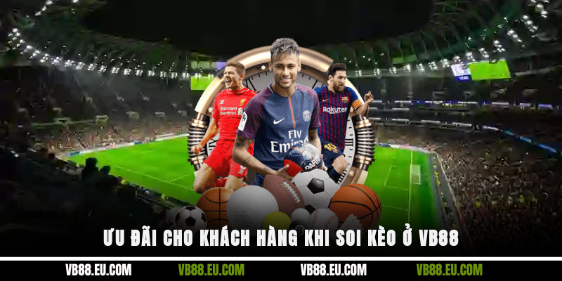Ưu đãi cho khách hàng khi soi kèo ở VB88