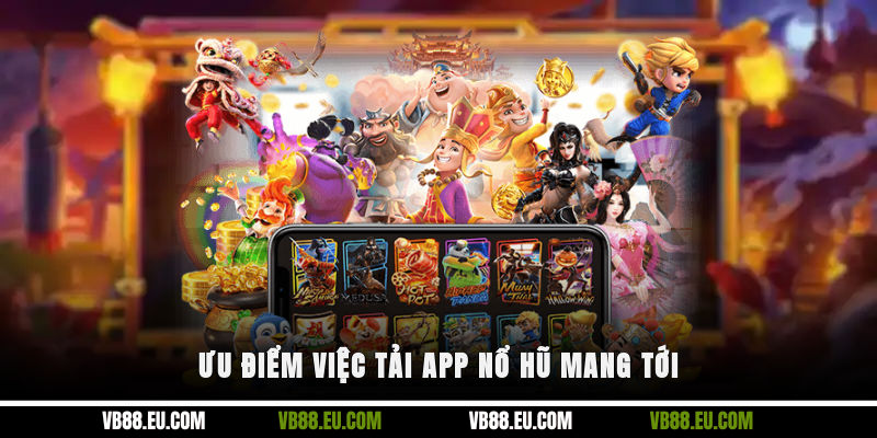 Ưu điểm việc tải app nổ hũ mang tới