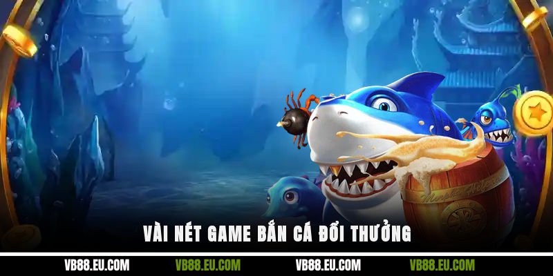 Vài nét game bắn cá đổi thưởng