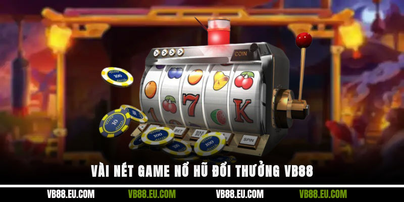 Vài nét game nổ hũ đổi thưởng VB88