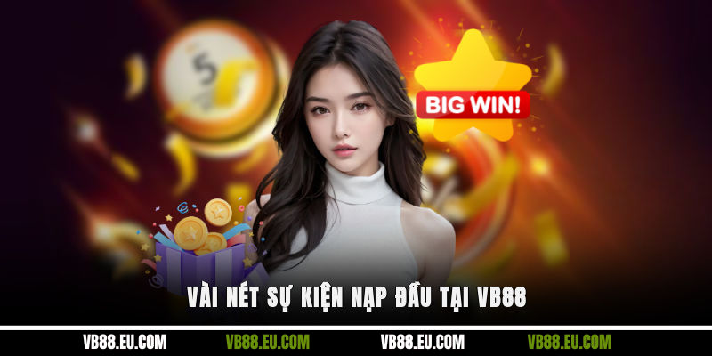 Vài nét sự kiện nạp đầu tại VB88