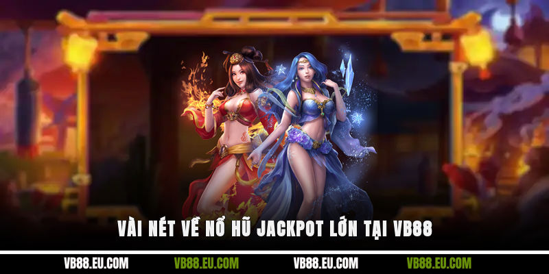 Vài nét về nổ hũ Jackpot lớn tại VB88