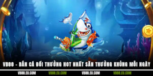 VB88 – Bắn cá đổi thưởng hot nhất, săn thưởng khủng mỗi ngày